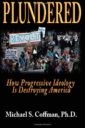 Plundered: How Progressive Ideology is Destroying America  Paperback by Michael S. Coffman
